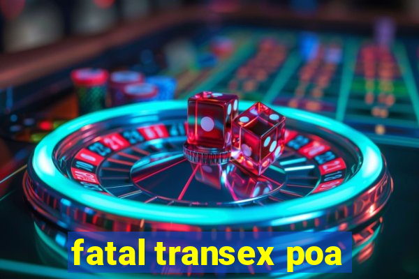 fatal transex poa